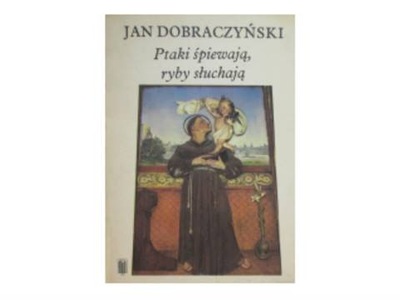 Ptaki śpiewają, ryby słuchają - J.Dobraczyński