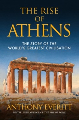 The Rise of Athens ANTHONY EVERITT