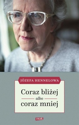 CORAZ BLIŻEJ ALBO CORAZ MNIEJ, HENNELOWA JÓZEFA