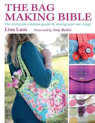 THE BAG MAKING BIBLE: THE COMPLETE GUIDE TO SEWING