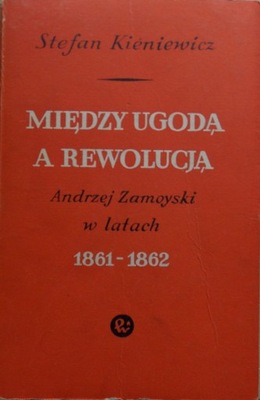 S. Kieniewicz MIĘDZY UGODĄ A REWOLUCJĄ Andrzej Zam