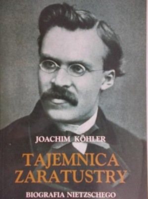 Tajemnica Zaratustry Biografia Nietzschego Joachim Kohler