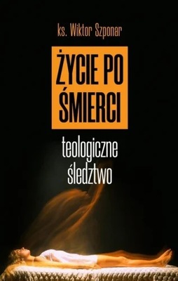 Życie po śmierci Teologiczne śledztwo - Wiktor Szp