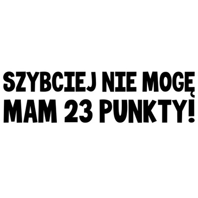 Naklejka samochodowa - 'Szybciej nie mogę mam 23 punkty', pasuje na zderzak