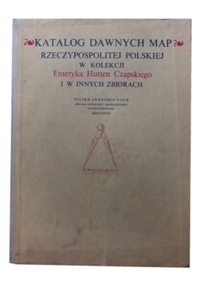 Katalog dawnych map Rzeczypospolitej Polskiej w kolekcji Emeryka Czapskiego