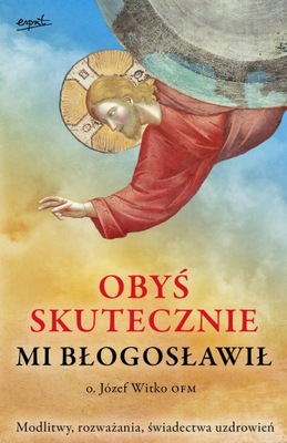 Obyś skutecznie mi błogosławił - o. Józef Witko