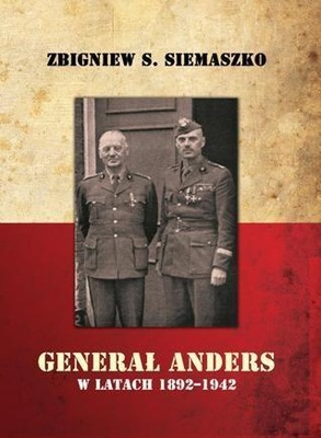 GENERAŁ ANDERS W LATACH 1892-1942 ZBIGNIEW S. SIEMASZKO