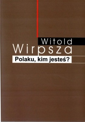 POLAKU, KIM JESTEŚ? Witold Wirpsza