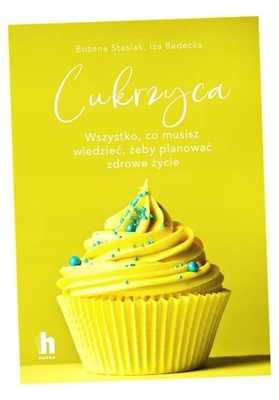 CUKRZYCA. WSZYSTKO, CO MUSISZ WIEDZIEĆ BOŻENA STASIAK, IZA RADECKA