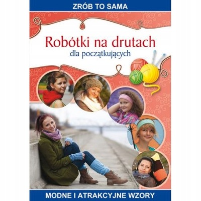 Robótki na drutach dla początkujących, I.Kurto-Dzikielewska, modne wzory