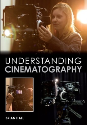 Understanding Cinematography BRIAN HALL