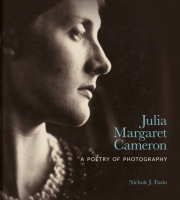 Julia Margaret Cameron : A Poetry of Photography Nichole J. Fazio