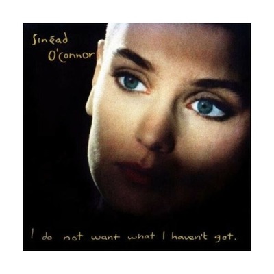 { SINEAD O'CONNOR I DO NOT WANT WHAT I HAVEN'T GOT