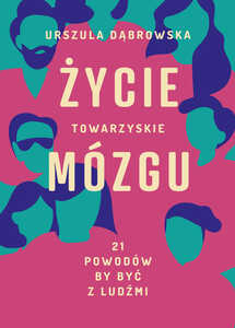 Życie towarzyskie mózgu. 21 powodów by być z lu...