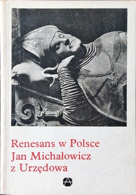 Renesans w Polsce. Jan Michałowicz z Urzędowa.