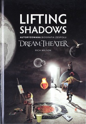 LIFTING SHADOWS. AUTORYZOWANA BIOGRAFIA ZESPOŁU DREAM THEATER - Wilson Rich