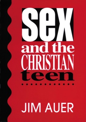 Sex and the Christian Teen - Auer, Jim