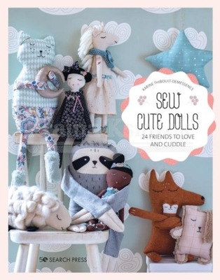 Sew Cute Toys: 24 Gifts to Make and Treasure Karine Thiboult-Demessence