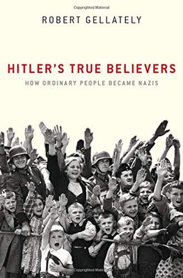 HITLER'S TRUE BELIEVERS: HOW ORDINARY PEOPLE BECAME NAZIS - Robert Gellatel