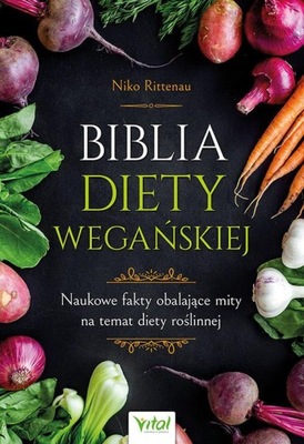 Biblia diety wegańskiej Naukowe fakty obalające mity diety roślinnej - DK