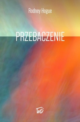 Przebaczenie - Rodney Hogue, NOWA książka