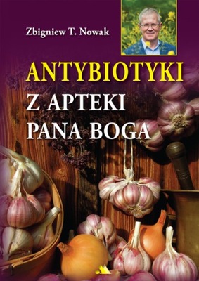 Antybiotyki z apteki Pana Boga Zbigniew T. Nowak