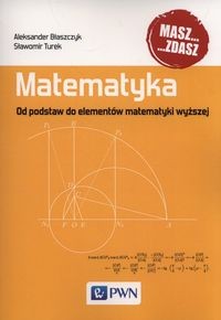 MATEMATYKA. OD PODSTAW DO ELEMENTÓW MATEMATYKI WYŻSZEJ ALEKSANDER BŁASZCZYK