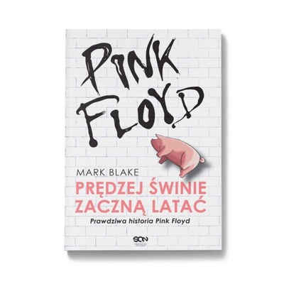 Pink Floyd. Prędziej świnie zaczną latać. Prawdziwa historia Pink Floyd (Wy