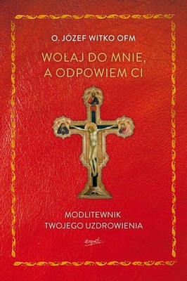 WOŁAJ DO MNIE, A ODPOWIEM CI. MODLITEWNIK...