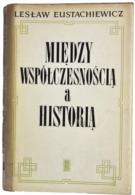 Lesław Eustachewicz - Między współczesnością a historią AUTOGRAF