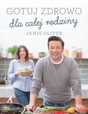 Gotuj zdrowo dla całej rodziny Jamie Oliver