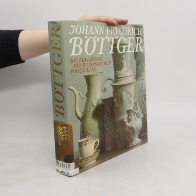 Johann Friedrich Böttger : Die Erfindung des europäischen Porzellans