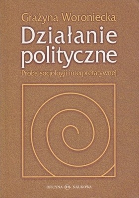 Działanie polityczne Próba socjologii