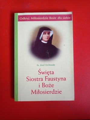 Święta Siostra Faustyna i Boże Miłosierdzie, ks. Józef Orchowski