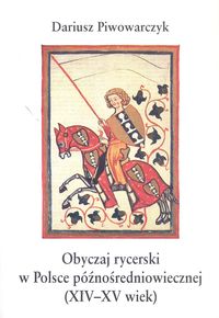 Obyczaj rycerski w Polsce późnośredniowiecznej (XIV-XV wiek) Piwowarczyk