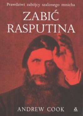 Zabić Rasputina. Prawdziwi zabójcy szalonego