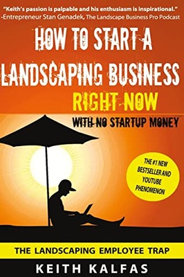 Kalfas, Keith How to Start a Landscaping Business: RIGHT NOW With NO Startu