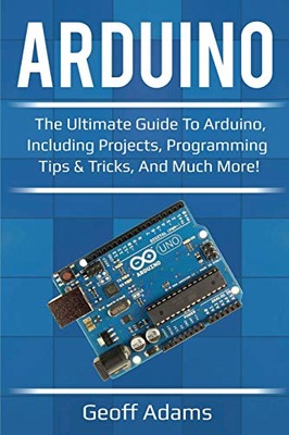 Arduino: The ultimate guide to Arduino, including projects, programming
