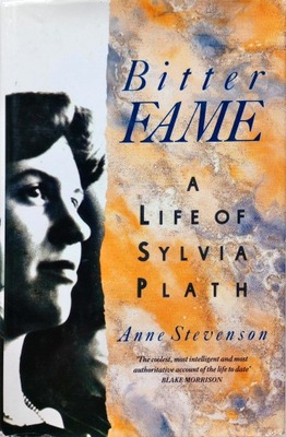ANNE STEVENSON - BITTER FAME: A LIFE OF SYLVIA PLATH