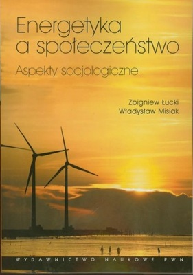 Energetyka a społeczeństwo. Aspekty socjologiczne. Zbigniew Łucki U