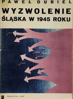Wyzwolenie Śląska w 1945 roku Paweł Dubiel