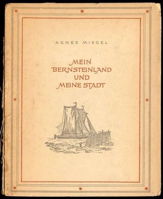 Miegel A.: Mein Bernsteinland und meine Stadt 1944