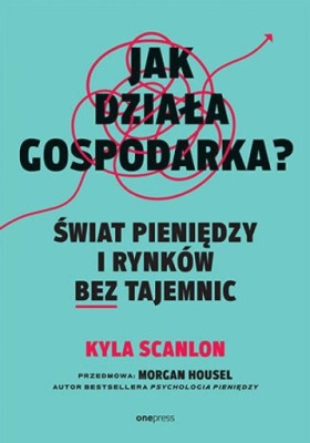 Jak działa gospodarka? Świat (...) - Kyla Scanlon, Morgan Housel (e-book)