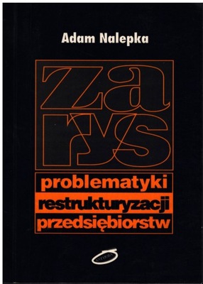 ZARYS PROBLEMATYKI RESTRUKTURYZACJI PRZEDSIĘBIORST