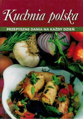 Kuchnia polska. Przepyszne dania na każdy dzień Praca zbiorowa