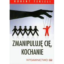 Zmanipuluję Cię, kochanie Robert Tekieli