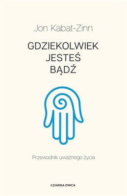 GDZIEKOLWIEK JESTEŚ, BĄDŹ JON KABAT-ZINN, HENRYK SMAGACZ