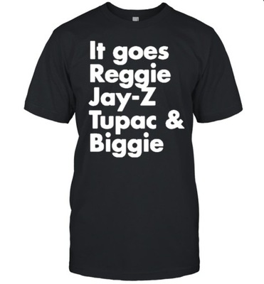 It Goes Reggie Jay Z Tupac And Biggie T-shirt