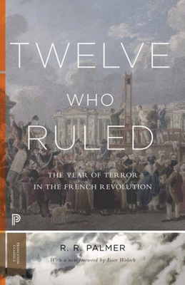 Twelve Who Ruled: The Year of Terror in the French Revolution RR PALMER