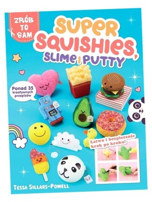 SUPER SQUISHIES, SLIME I PUTTY TESSA SILLARS-POWELL